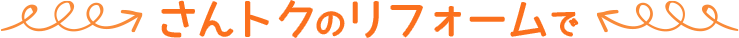 さんトクのリフォームで